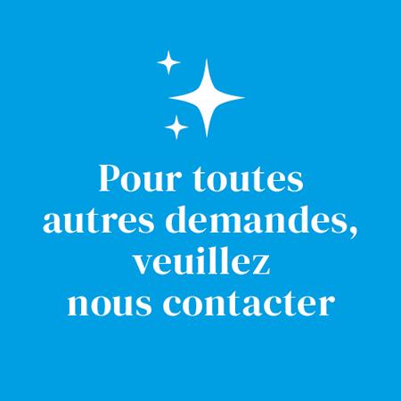 Pour toutes autres demandes, veuillez nous contacter